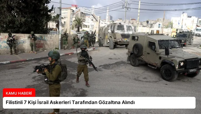 Filistinli 7 Kişi İsrail Askerleri Tarafından Gözaltına Alındı