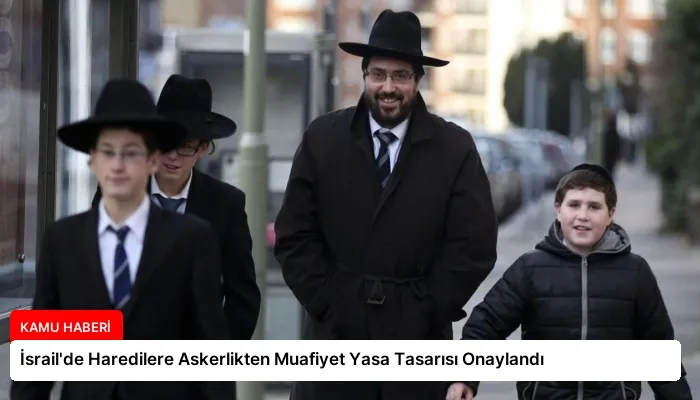 İsrail’de Haredilere Askerlikten Muafiyet Yasa Tasarısı Onaylandı