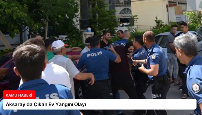 Aksaray’da Çıkan Ev Yangını Olayı