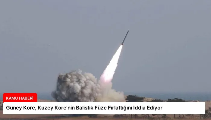 Güney Kore, Kuzey Kore’nin Balistik Füze Fırlattığını İddia Ediyor