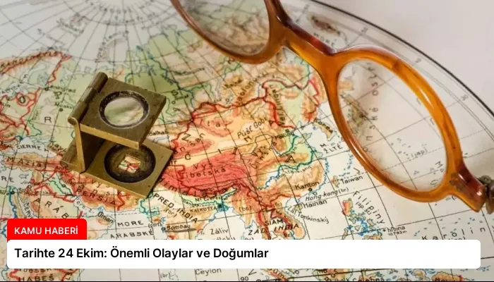 Tarihte 24 Ekim: Önemli Olaylar ve Doğumlar