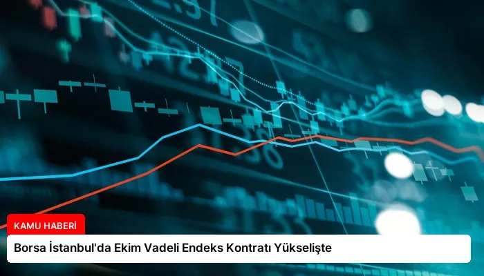 Borsa İstanbul’da Ekim Vadeli Endeks Kontratı Yükselişte