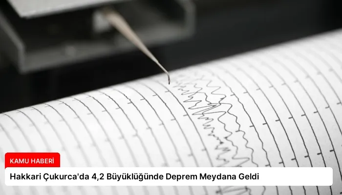 Hakkari Çukurca’da 4,2 Büyüklüğünde Deprem Meydana Geldi