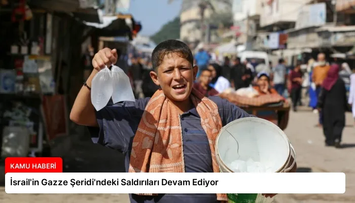 İsrail’in Gazze Şeridi’ndeki Saldırıları Devam Ediyor