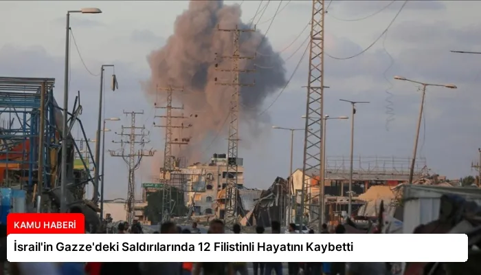İsrail’in Gazze’deki Saldırılarında 12 Filistinli Hayatını Kaybetti