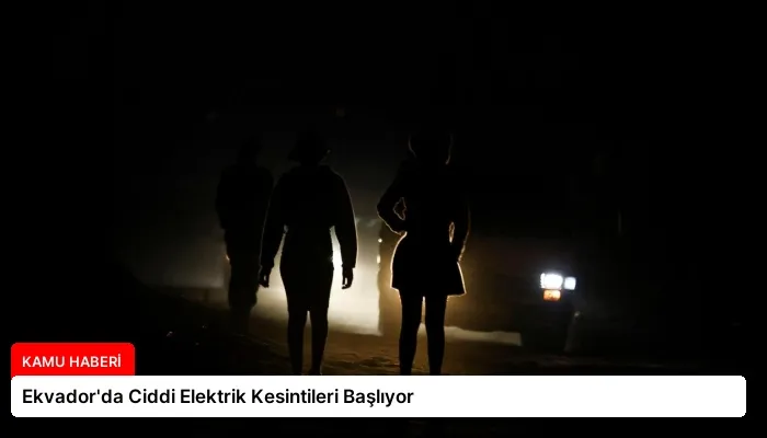 Ekvador’da Ciddi Elektrik Kesintileri Başlıyor