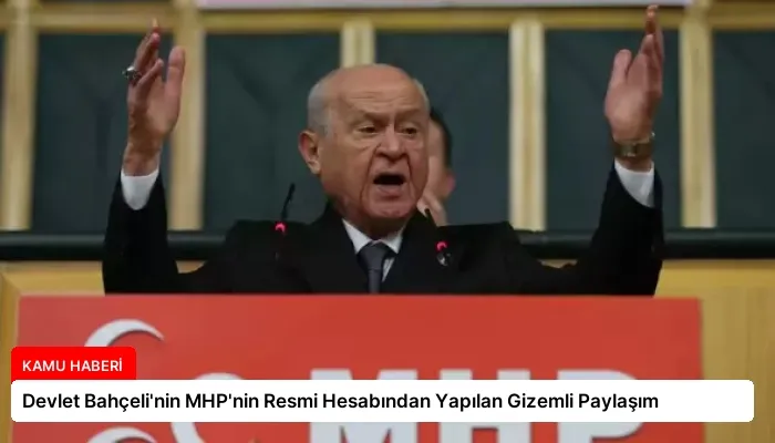 Devlet Bahçeli’nin MHP’nin Resmi Hesabından Yapılan Gizemli Paylaşım