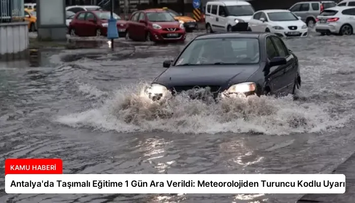 Antalya’da Taşımalı Eğitime 1 Gün Ara Verildi: Meteorolojiden Turuncu Kodlu Uyarı