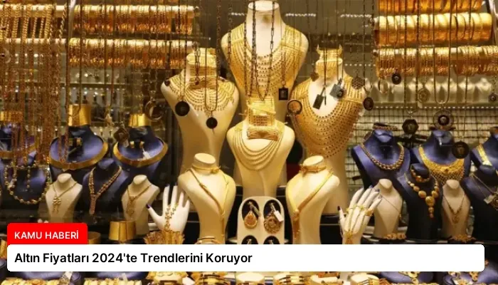 Altın Fiyatları 2024’te Trendlerini Koruyor
