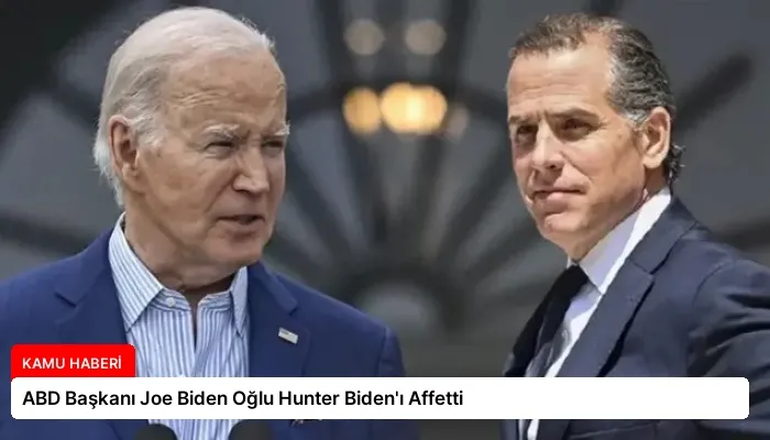 ABD Başkanı Joe Biden Oğlu Hunter Biden’ı Affetti