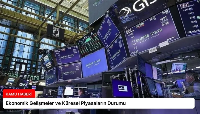 Ekonomik Gelişmeler ve Küresel Piyasaların Durumu