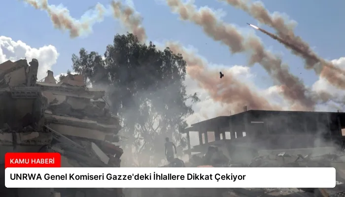 UNRWA Genel Komiseri Gazze’deki İhlallere Dikkat Çekiyor