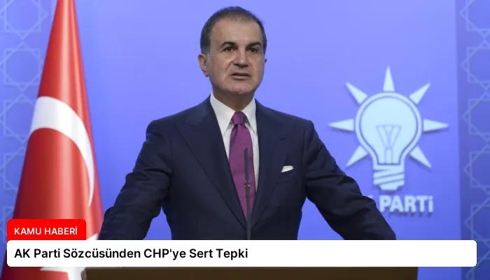 AK Parti Sözcüsünden CHP’ye Sert Tepki