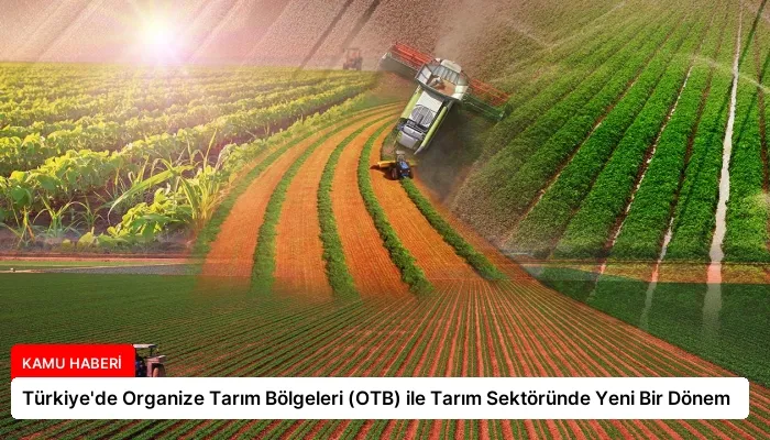 Türkiye’de Organize Tarım Bölgeleri (OTB) ile Tarım Sektöründe Yeni Bir Dönem