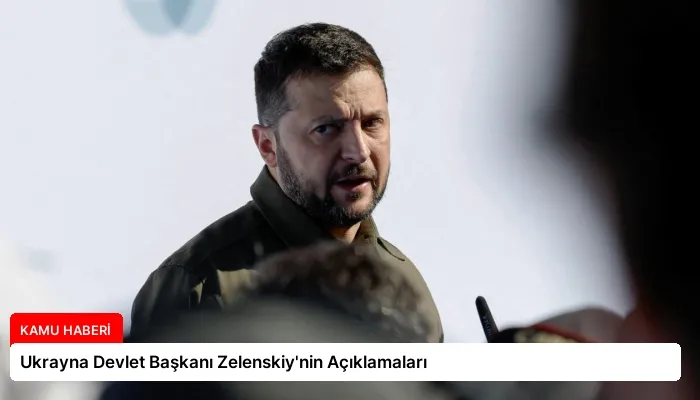 Ukrayna Devlet Başkanı Zelenskiy’nin Açıklamaları