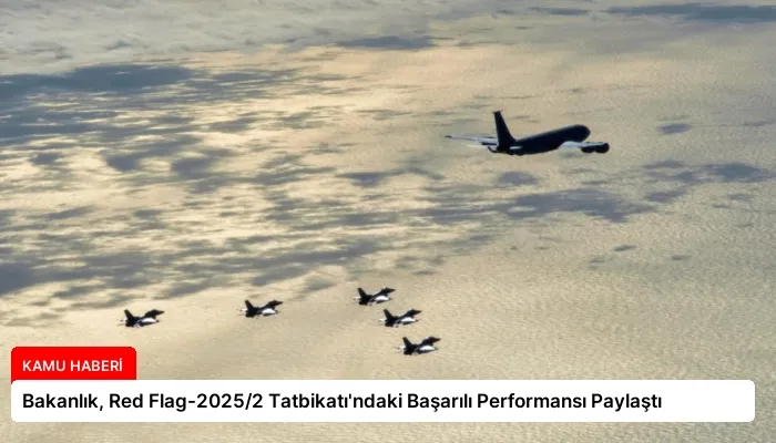 Bakanlık, Red Flag-2025/2 Tatbikatı’ndaki Başarılı Performansı Paylaştı