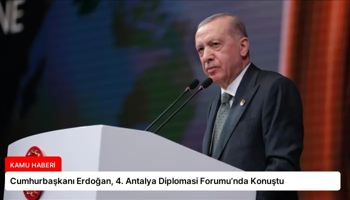 Cumhurbaşkanı Erdoğan, 4. Antalya Diplomasi Forumu’nda Konuştu