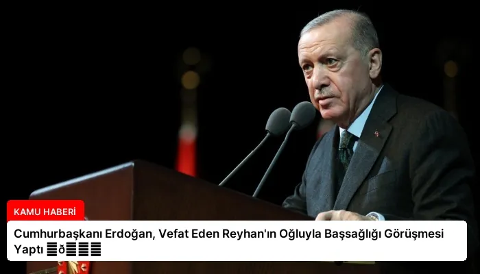 Cumhurbaşkanı Erdoğan, Vefat Eden Reyhan’ın Oğluyla Başsağlığı Görüşmesi Yaptı ⏬👇