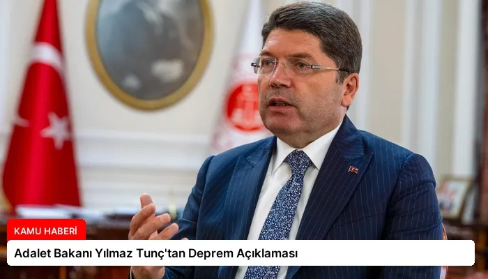 Adalet Bakanı Yılmaz Tunç’tan Deprem Açıklaması