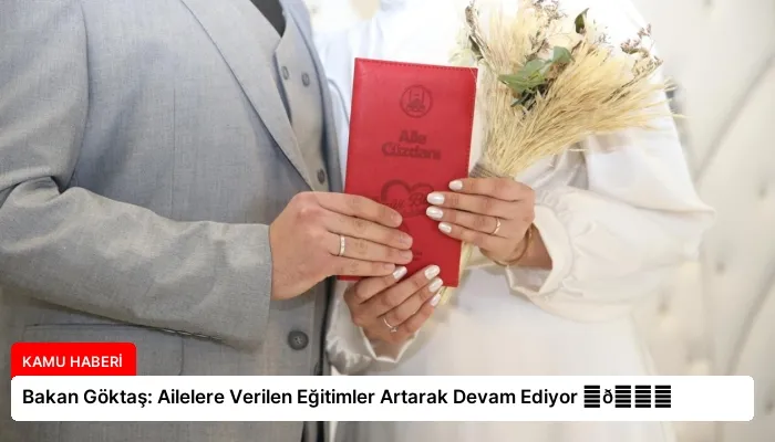 Bakan Göktaş: Ailelere Verilen Eğitimler Artarak Devam Ediyor ⏬👇