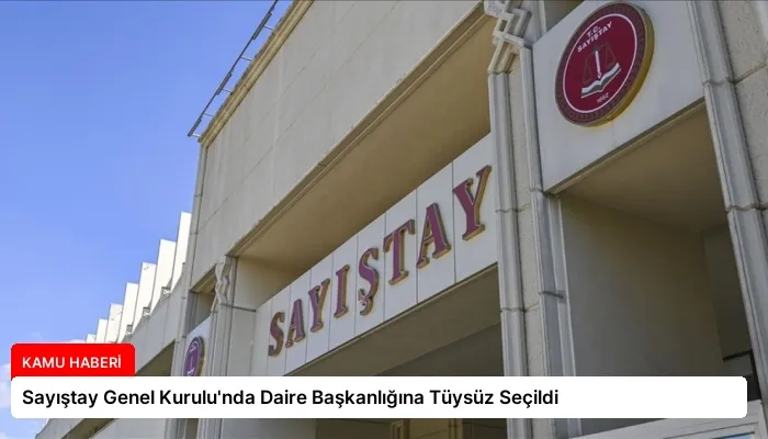Sayıştay Genel Kurulu’nda Daire Başkanlığına Tüysüz Seçildi