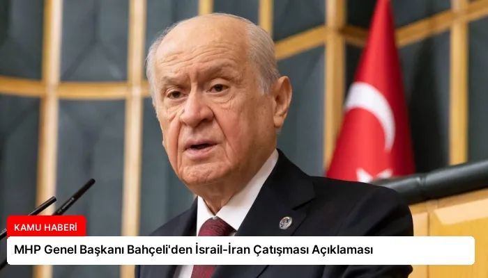 MHP Genel Başkanı Bahçeli’den İsrail-İran Çatışması Açıklaması