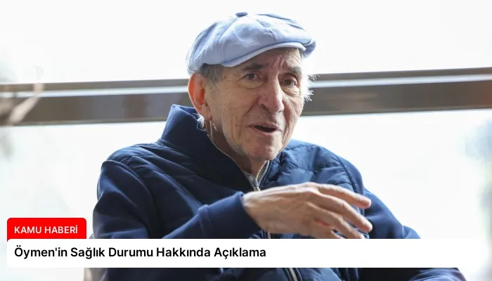 Öymen’in Sağlık Durumu Hakkında Açıklama