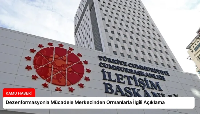 Dezenformasyonla Mücadele Merkezinden Ormanlarla İlgili Açıklama