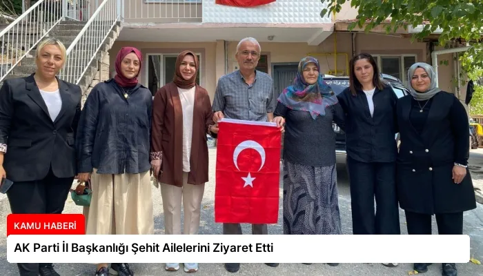 AK Parti İl Başkanlığı Şehit Ailelerini Ziyaret Etti