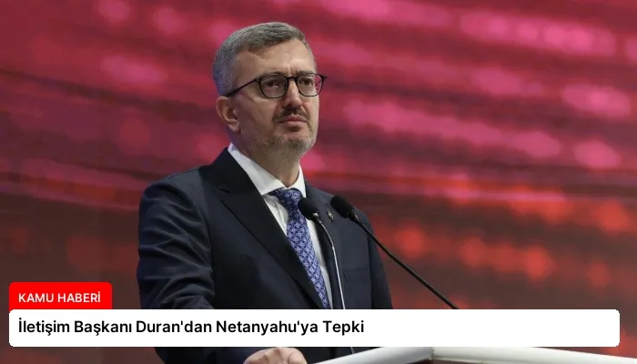 İletişim Başkanı Duran’dan Netanyahu’ya Tepki