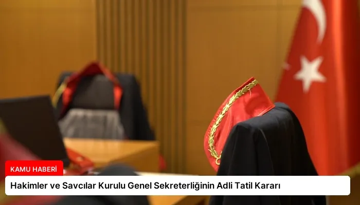 Hakimler ve Savcılar Kurulu Genel Sekreterliğinin Adli Tatil Kararı