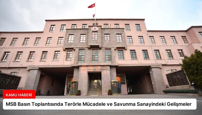 MSB Basın Toplantısında Terörle Mücadele ve Savunma Sanayindeki Gelişmeler