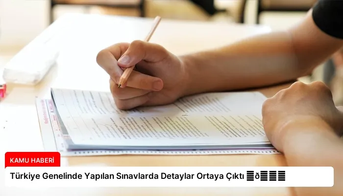 Türkiye Genelinde Yapılan Sınavlarda Detaylar Ortaya Çıktı ⏬👇
