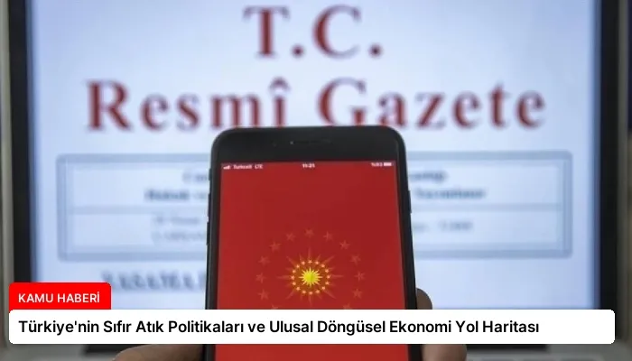 Türkiye’nin Sıfır Atık Politikaları ve Ulusal Döngüsel Ekonomi Yol Haritası