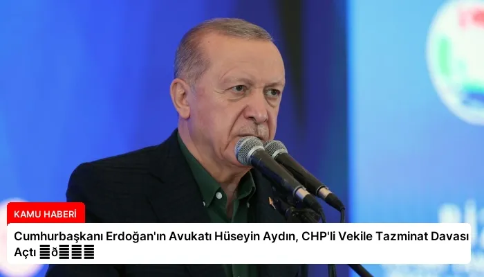 Cumhurbaşkanı Erdoğan’ın Avukatı Hüseyin Aydın, CHP’li Vekile Tazminat Davası Açtı ⏬👇