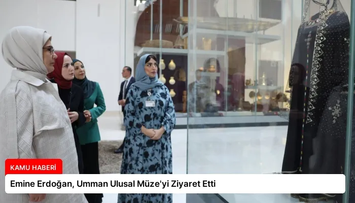Emine Erdoğan, Umman Ulusal Müze’yi Ziyaret Etti
