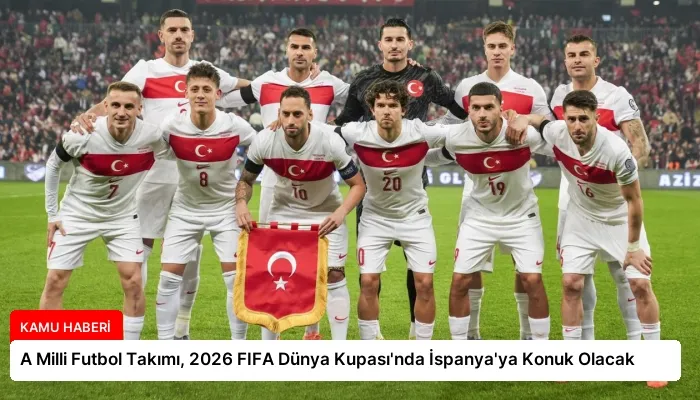 A Milli Futbol Takımı, 2026 FIFA Dünya Kupası’nda İspanya’ya Konuk Olacak