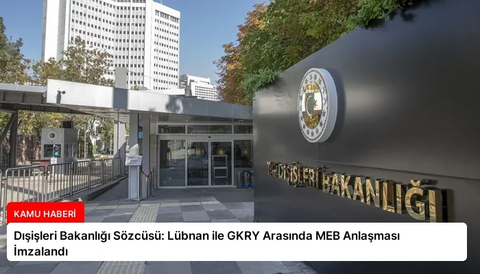 Dışişleri Bakanlığı Sözcüsü: Lübnan ile GKRY Arasında MEB Anlaşması İmzalandı