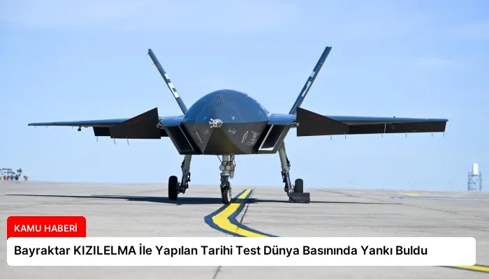 Bayraktar KIZILELMA İle Yapılan Tarihi Test Dünya Basınında Yankı Buldu