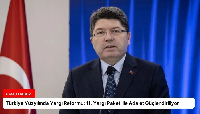 Türkiye Yüzyılında Yargı Reformu: 11. Yargı Paketi ile Adalet Güçlendiriliyor