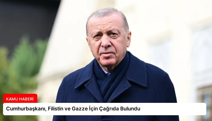 Cumhurbaşkanı, Filistin ve Gazze İçin Çağrıda Bulundu