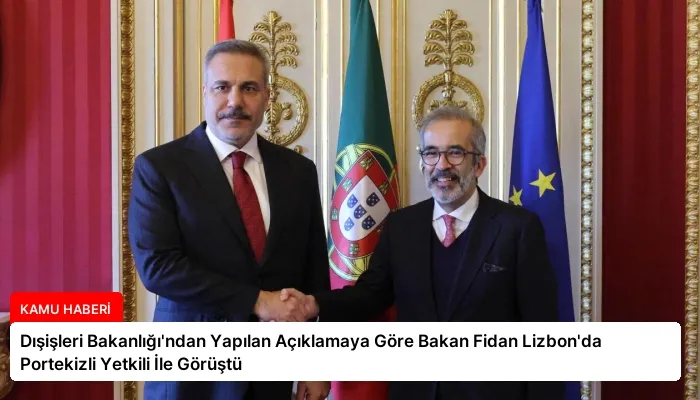 Dışişleri Bakanlığı’ndan Yapılan Açıklamaya Göre Bakan Fidan Lizbon’da Portekizli Yetkili İle Görüştü