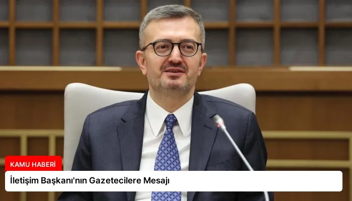İletişim Başkanı’nın Gazetecilere Mesajı