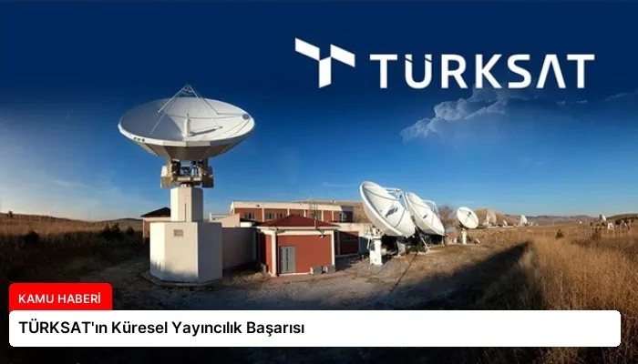 TÜRKSAT’ın Küresel Yayıncılık Başarısı