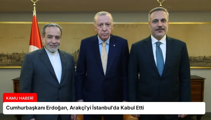 Cumhurbaşkanı Erdoğan, Arakçi’yi İstanbul’da Kabul Etti