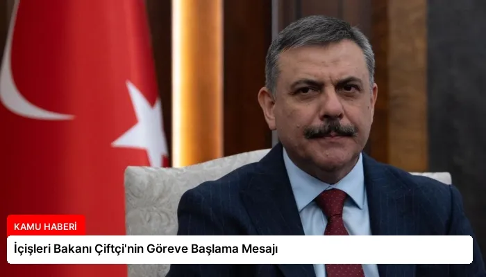 İçişleri Bakanı Çiftçi’nin Göreve Başlama Mesajı