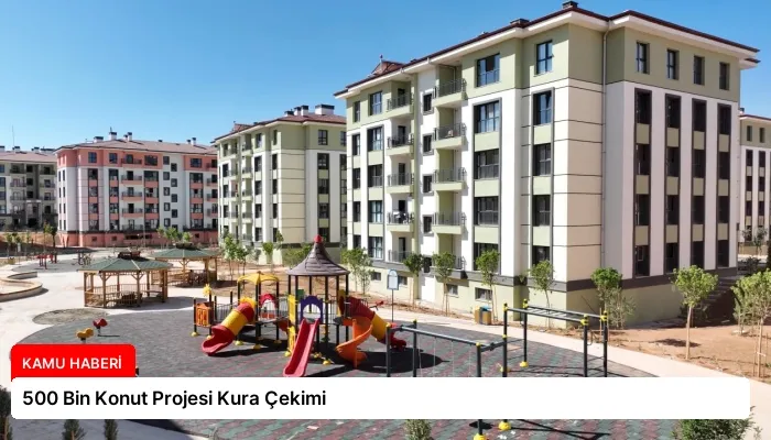 500 Bin Konut Projesi Kura Çekimi