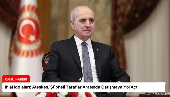 İhlal İddiaları: Ateşkes, Şüpheli Taraflar Arasında Çatışmaya Yol Açtı