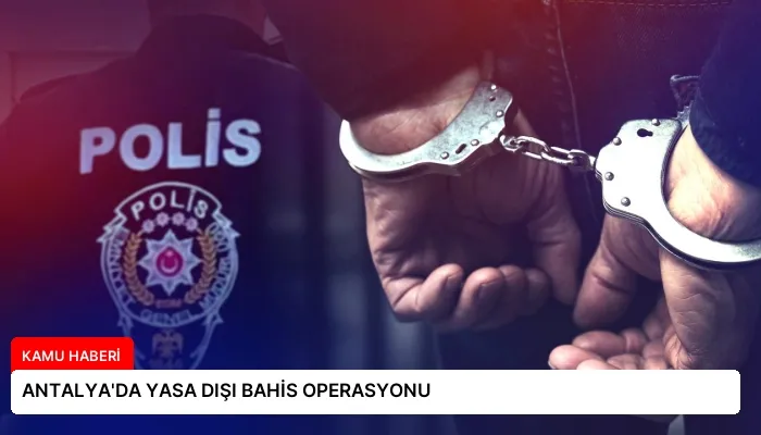ANTALYA’DA YASA DIŞI BAHİS OPERASYONU