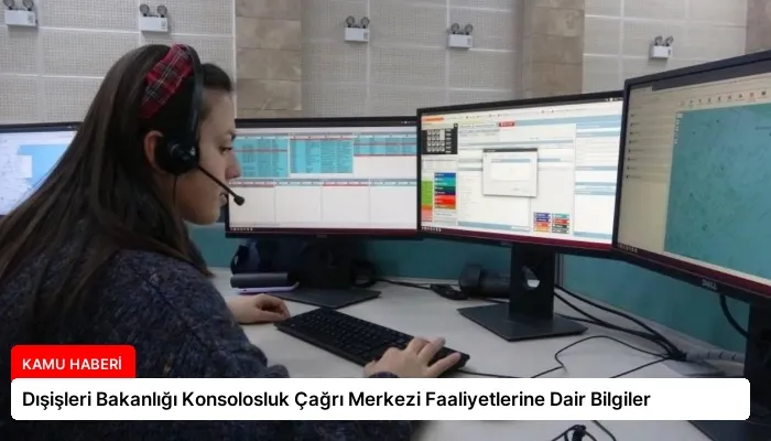 Dışişleri Bakanlığı Konsolosluk Çağrı Merkezi Faaliyetlerine Dair Bilgiler